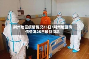 荆州地区疫情情况25日/荆州地区疫情情况25日最新消息