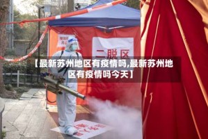 【最新苏州地区有疫情吗,最新苏州地区有疫情吗今天】