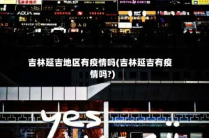 吉林延吉地区有疫情吗(吉林延吉有疫情吗?)
