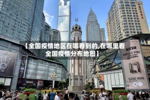 【全国疫情地区在哪看到的,在哪里看全国疫情分布地图】