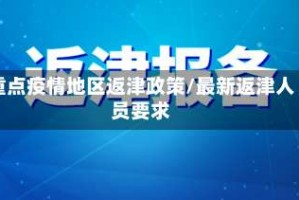 重点疫情地区返津政策/最新返津人员要求