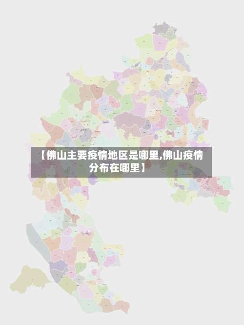 【佛山主要疫情地区是哪里,佛山疫情分布在哪里】-第3张图片