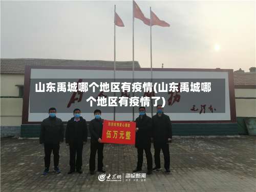 山东禹城哪个地区有疫情(山东禹城哪个地区有疫情了)-第1张图片