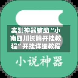 实测神器辅助“小南四川长牌开挂教程”开挂详细教程-第1张图片