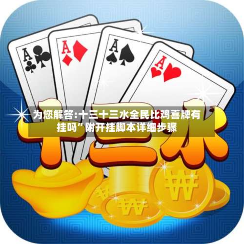 为您解答:十三十三水全民比鸡喜牌有挂吗	”附开挂脚本详细步骤-第2张图片