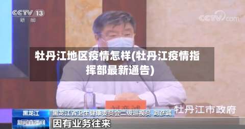牡丹江地区疫情怎样(牡丹江疫情指挥部最新通告)-第2张图片