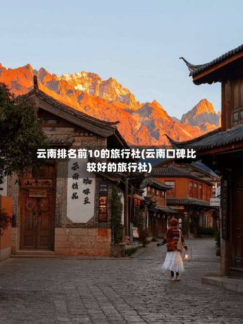 云南排名前10的旅行社(云南口碑比较好的旅行社)-第2张图片