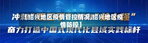 【绍兴地区疫情管控情况,绍兴地区疫情防控】-第1张图片