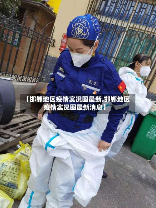 【邯郸地区疫情实况图最新,邯郸地区疫情实况图最新消息】-第1张图片