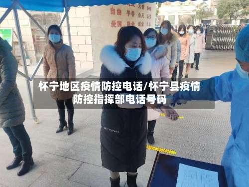 怀宁地区疫情防控电话/怀宁县疫情防控指挥部电话号码-第2张图片