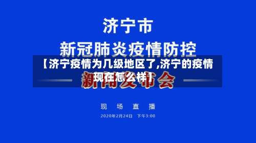 【济宁疫情为几级地区了,济宁的疫情现在怎么样】-第2张图片