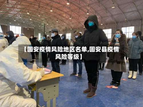 【固安疫情风险地区名单,固安县疫情风险等级】-第2张图片