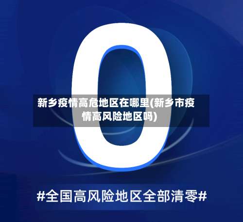 新乡疫情高危地区在哪里(新乡市疫情高风险地区吗)-第1张图片
