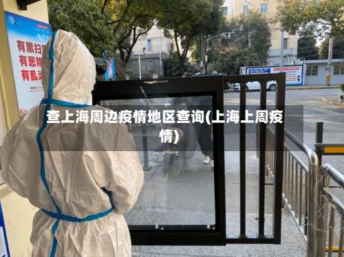 查上海周边疫情地区查询(上海上周疫情)-第1张图片