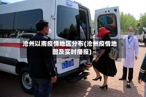 沧州以南疫情地区分布(沧州疫情地图及实时播报)-第2张图片