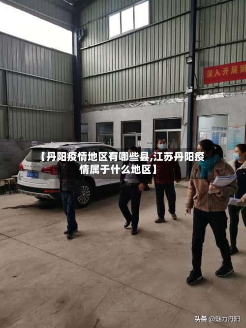 【丹阳疫情地区有哪些县,江苏丹阳疫情属于什么地区】-第1张图片