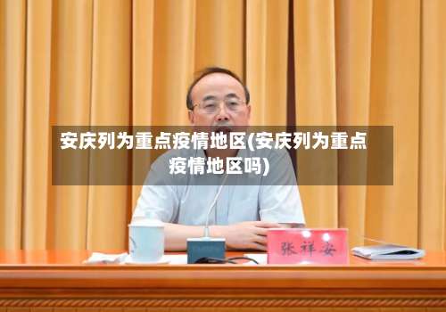 安庆列为重点疫情地区(安庆列为重点疫情地区吗)-第2张图片