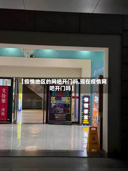 【疫情地区的网吧开门吗,现在疫情网吧开门吗】-第3张图片