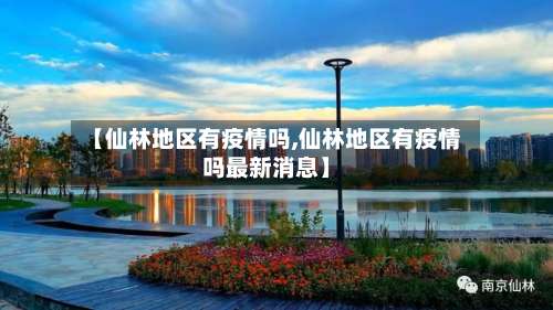 【仙林地区有疫情吗,仙林地区有疫情吗最新消息】-第1张图片