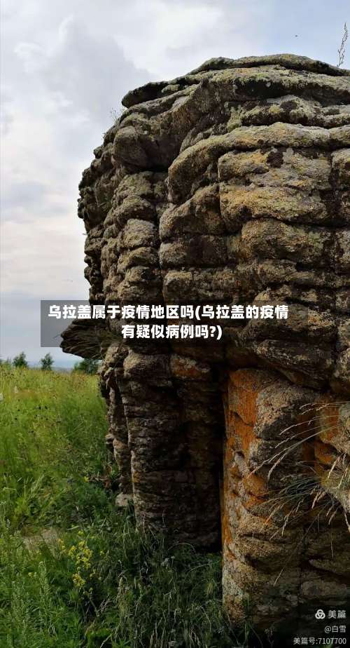 乌拉盖属于疫情地区吗(乌拉盖的疫情有疑似病例吗?)-第3张图片