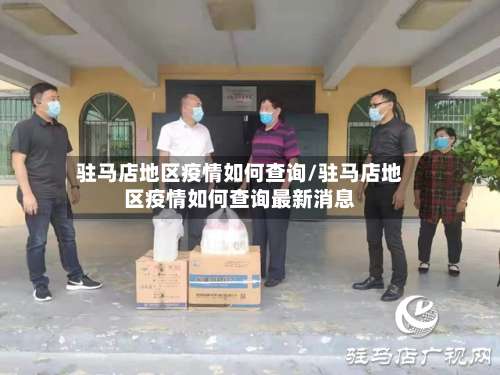驻马店地区疫情如何查询/驻马店地区疫情如何查询最新消息-第1张图片