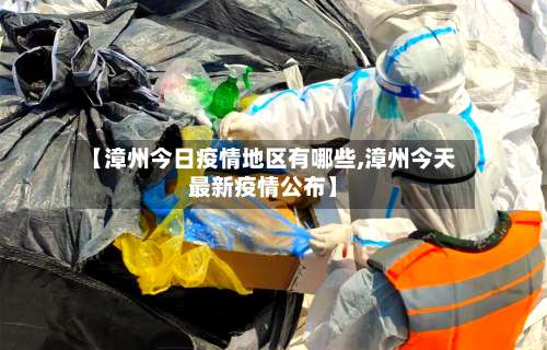 【漳州今日疫情地区有哪些,漳州今天最新疫情公布】-第2张图片