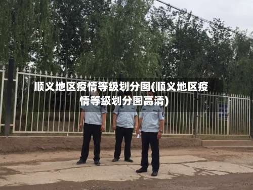 顺义地区疫情等级划分图(顺义地区疫情等级划分图高清)-第2张图片