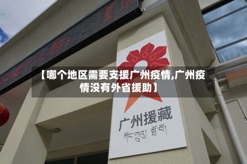 【哪个地区需要支援广州疫情,广州疫情没有外省援助】-第2张图片