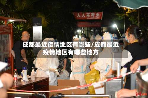 成都最近疫情地区有哪些/成都最近疫情地区有哪些地方-第1张图片