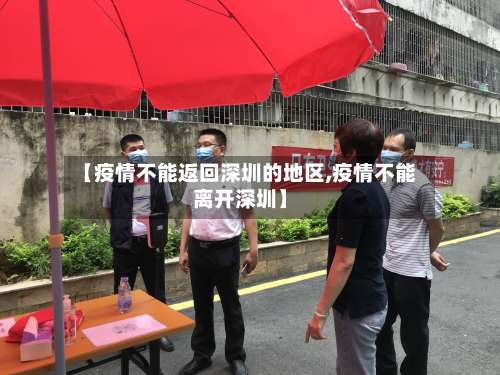 【疫情不能返回深圳的地区,疫情不能离开深圳】-第2张图片