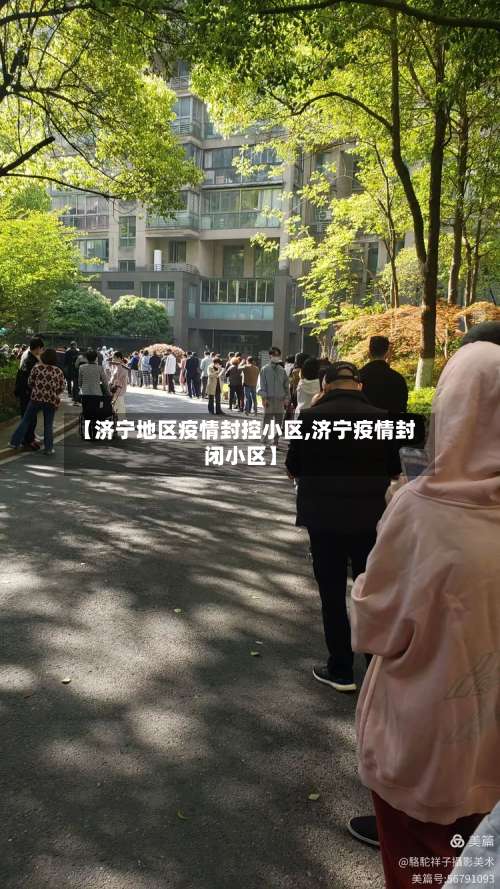 【济宁地区疫情封控小区,济宁疫情封闭小区】-第3张图片