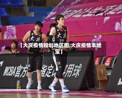 【大庆疫情规划地区图,大庆疫情本地宝】-第1张图片