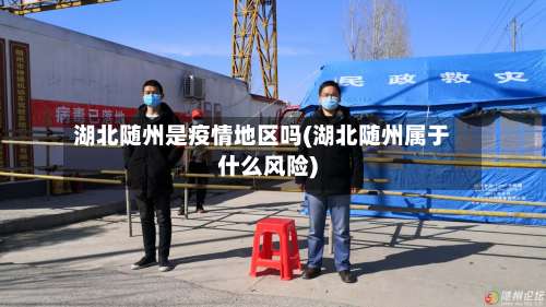 湖北随州是疫情地区吗(湖北随州属于什么风险)-第1张图片