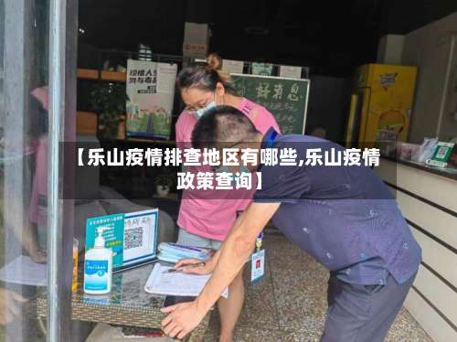 【乐山疫情排查地区有哪些,乐山疫情政策查询】-第1张图片