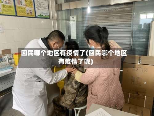 回民哪个地区有疫情了(回民哪个地区有疫情了呢)-第1张图片