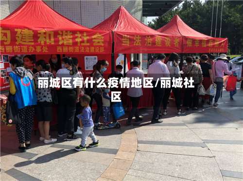 丽城区有什么疫情地区/丽城社区-第3张图片
