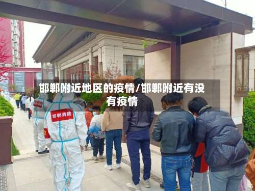 邯郸附近地区的疫情/邯郸附近有没有疫情-第3张图片