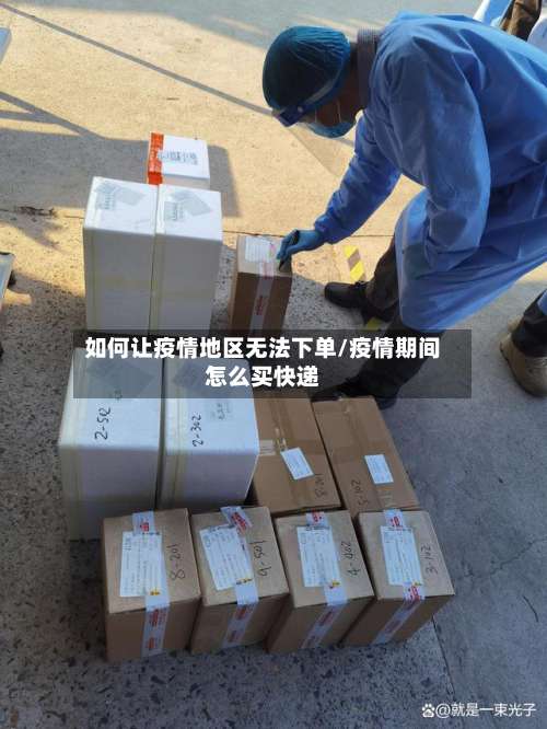 如何让疫情地区无法下单/疫情期间怎么买快递-第3张图片