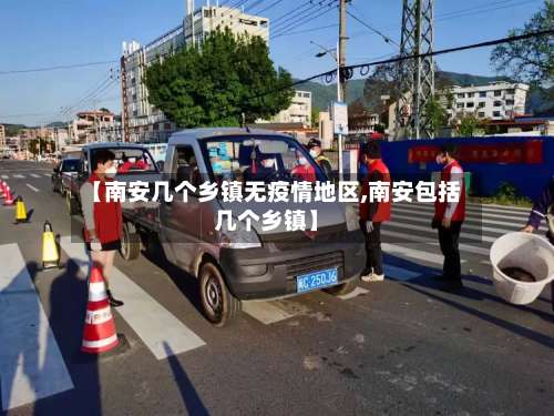 【南安几个乡镇无疫情地区,南安包括几个乡镇】-第1张图片