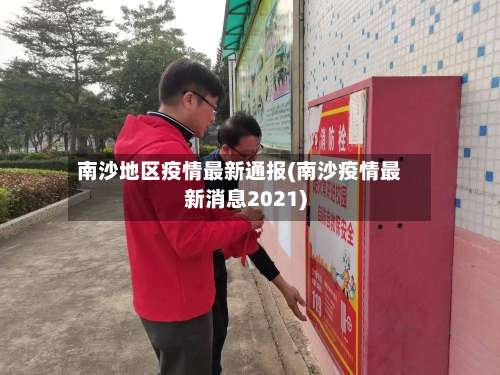 南沙地区疫情最新通报(南沙疫情最新消息2021)-第1张图片