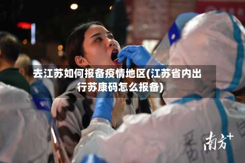 去江苏如何报备疫情地区(江苏省内出行苏康码怎么报备)-第2张图片