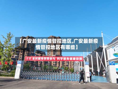 【广安最新疫情管控地区,广安最新疫情管控地区有哪些】-第2张图片