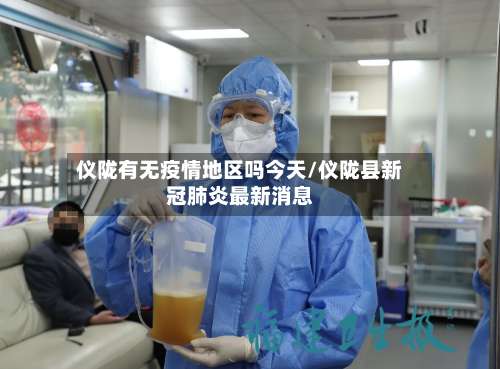 仪陇有无疫情地区吗今天/仪陇县新冠肺炎最新消息-第1张图片