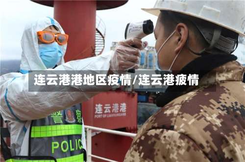 连云港港地区疫情/连云港疲情-第1张图片