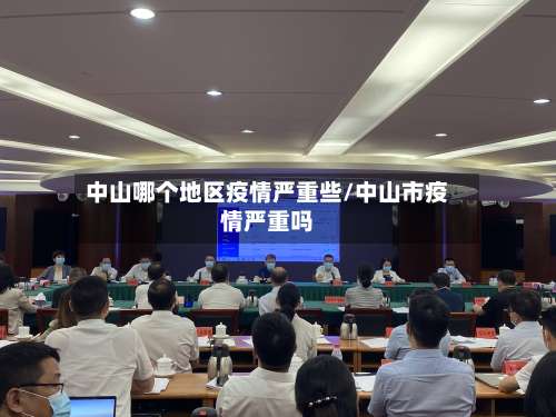 中山哪个地区疫情严重些/中山市疫情严重吗-第3张图片