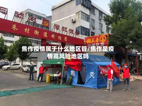 焦作疫情属于什么地区管/焦作是疫情高风险地区吗-第2张图片