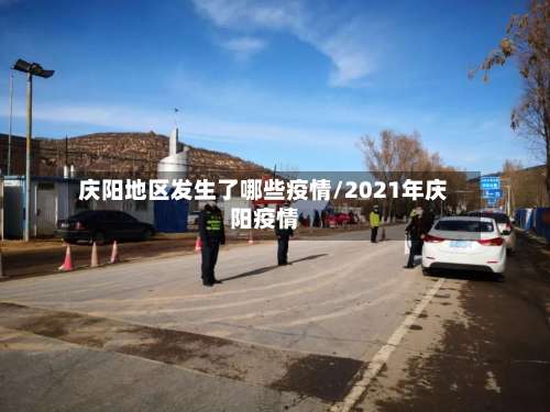 庆阳地区发生了哪些疫情/2021年庆阳疫情-第1张图片