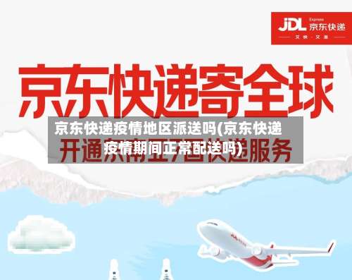 京东快递疫情地区派送吗(京东快递疫情期间正常配送吗)-第1张图片