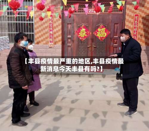 【丰县疫情最严重的地区,丰县疫情最新消息今天丰县有吗?】-第3张图片