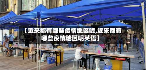 【近来都有哪些疫情地区呢,近来都有哪些疫情地区呢英语】-第1张图片